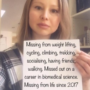 Picture of Agy with a note that says: "Missing from weight lifting, cycling, climbing, trekking, socializing, having friends, walking. Missed out on a career in biomedical science. Missing from life since 2017."