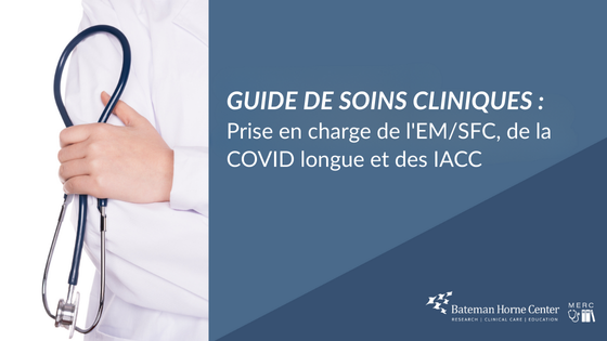 Un professionnel de la santé en blouse blanche tient un stéthoscope dans sa main gauche. À droite, un panneau bleu comporte le texte du titre : " GUIDE DE SOINS CLINIQUES : Prise en charge de l'EM/SFC, de la COVID longue et des IACC"./ "CLINICAL CARE GUIDE: Managing ME/CFS, Long COVID, & IACCs." Dans le coin inférieur droit, les logos du MERC et du BHC apparaissent.
